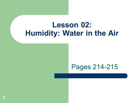 1 Lesson 02: Humidity: Water in the Air Pages 214-215.