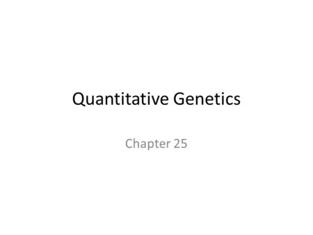 Quantitative Genetics Chapter 25. Overview Complex traits = characteristics that are determined by several genes and are significantly influenced by environmental.