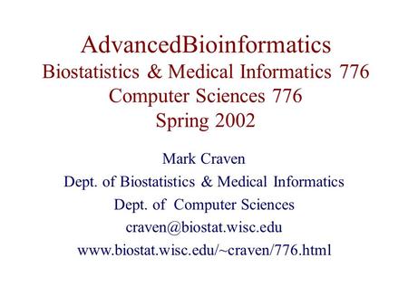 AdvancedBioinformatics Biostatistics & Medical Informatics 776 Computer Sciences 776 Spring 2002 Mark Craven Dept. of Biostatistics & Medical Informatics.