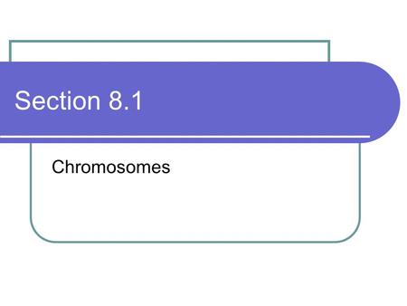 Section 8.1 Chromosomes.