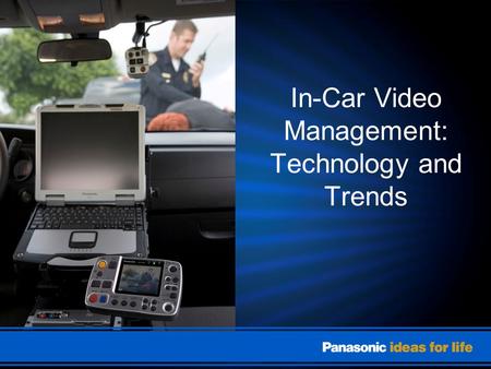 In-Car Video Management: Technology and Trends. Agenda Things to Consider –Analog vs. Digital What Makes a good Video Solution It’s All about Protection.