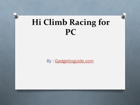 Hi Climb Racing for PC By : Gadgettoguide.comGadgettoguide.com.