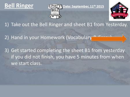 Bell Ringer Date: September, 11 th 2015 1)Take out the Bell Ringer and sheet B1 from Yesterday. 2)Hand in your Homework (Vocabulary & Essay). 3)Get started.