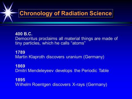 Chronology of Radiation Science 400 B.C. Democritus proclaims all material things are made of tiny particles, which he calls “atoms” 1789 Martin Klaproth.