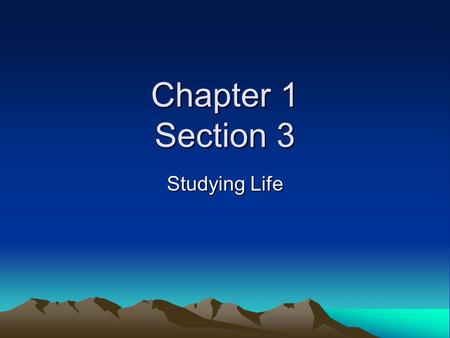 Chapter 1 Section 3 Studying Life.