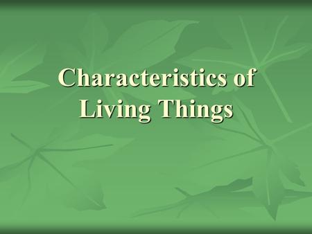Characteristics of Living Things. ALL LIVING THINGS… ALL LIVING THINGS… 1. Are composed of CELLS a. Organisms can be ___________- composed of many cells.