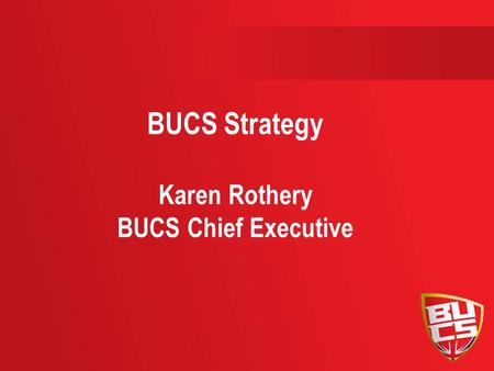 BUCS Strategy Karen Rothery BUCS Chief Executive.