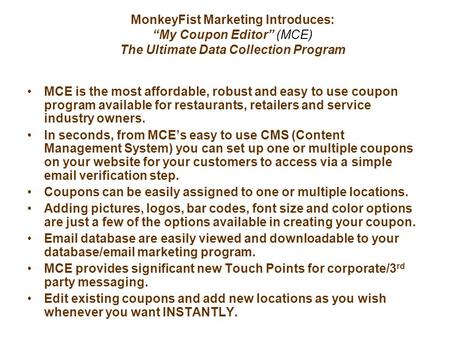 MonkeyFist Marketing Introduces: “My Coupon Editor” (MCE) The Ultimate Data Collection Program MCE is the most affordable, robust and easy to use coupon.