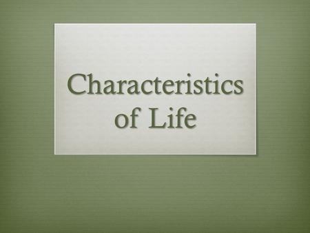 Characteristics of Life. What are the 6 characteristics of life?  All living things are organized, respond to stimuli, grow and develop, reproduce,