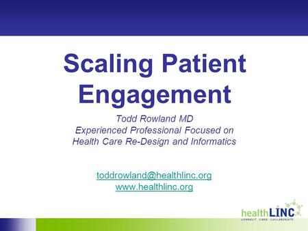 Scaling Patient Engagement Todd Rowland MD Experienced Professional Focused on Health Care Re-Design and Informatics