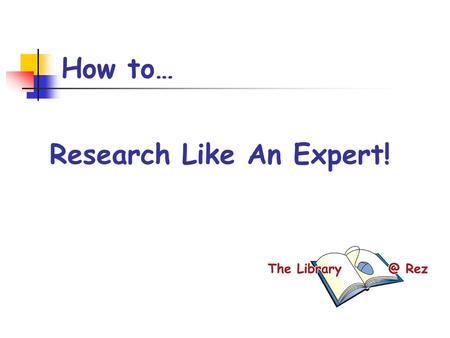 How to… Research Like An Expert!. Today’s Goals By the end of the period, I will: have considered at least two or three possible topics that interest.