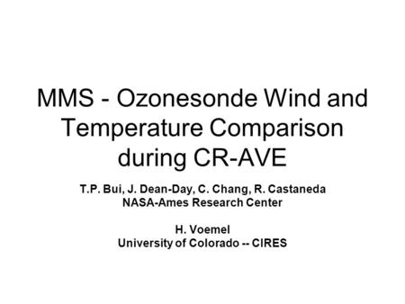 MMS - Ozonesonde Wind and Temperature Comparison during CR-AVE T.P. Bui, J. Dean-Day, C. Chang, R. Castaneda NASA-Ames Research Center H. Voemel University.