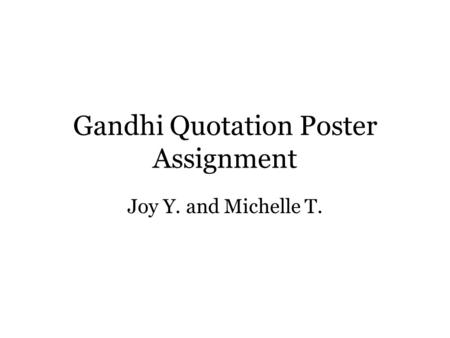 Gandhi Quotation Poster Assignment Joy Y. and Michelle T.