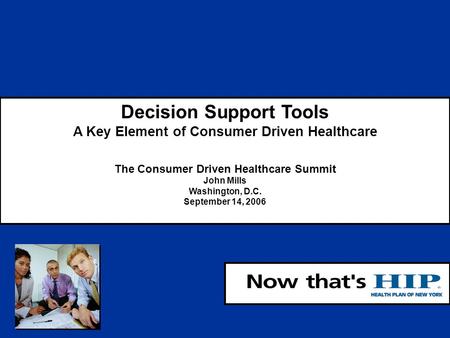 1 Decision Support Tools A Key Element of Consumer Driven Healthcare The Consumer Driven Healthcare Summit John Mills Washington, D.C. September 14, 2006.
