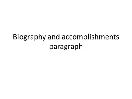 Biography and accomplishments paragraph. Bio paragraph T.S—Why YOUR leader is a good leader. Quote—(background, significant accomplishments) Commentary—why.