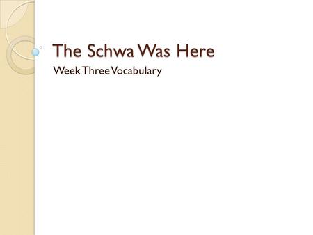 The Schwa Was Here Week Three Vocabulary. Monday, September 29 Dude, it’s reading time! Create a new Two Column Journal and complete one TCJ while you.