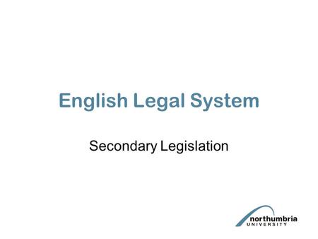 English Legal System Secondary Legislation Aims The aims of this lecture are: 1.To expand on your knowledge of the concept of secondary legislation;