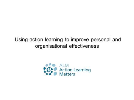 Using action learning to improve personal and organisational effectiveness.