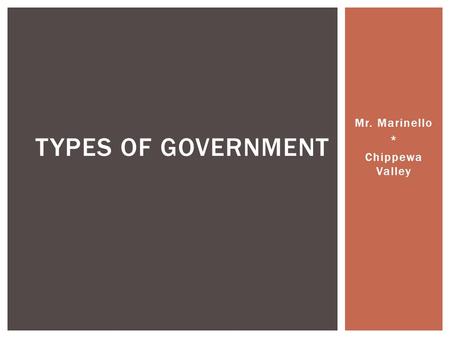 Mr. Marinello * Chippewa Valley TYPES OF GOVERNMENT.