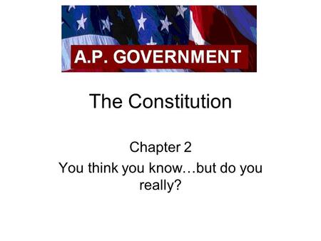 The Constitution Chapter 2 You think you know…but do you really?