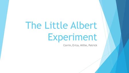 The Little Albert Experiment Corrin, Erica, Millie, Patrick.