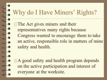 Why do I Have Miners’ Rights? 4 The Act gives miners and their representatives many rights because Congress wanted to encourage them to take an active,
