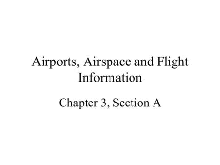 Airports, Airspace and Flight Information Chapter 3, Section A.