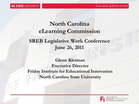 North Carolina eLearning Commission SREB Legislative Work Conference June 26, 2011 Glenn Kleiman Executive Director Friday Institute for Educational Innovation.