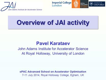 Pavel Karataev John Adams Institute for Accelerator Science At Royal Holloway, University of London oPAC Advanced School on Accelerator Optimisation 7-11.