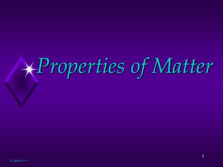 1 Properties of Matter S. Staron 2-11 2 Matter u Matter is anything that has mass and volume u Everything is made of matter.
