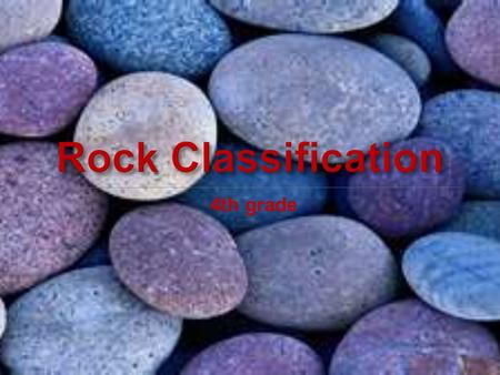 4th grade. Rocks can be classified by their physical properties.