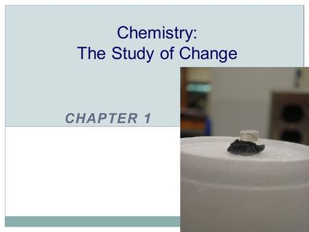 CHAPTER 1 Chemistry: The Study of Change. CHEMISTRY The study of matter and the changes it undergoes.