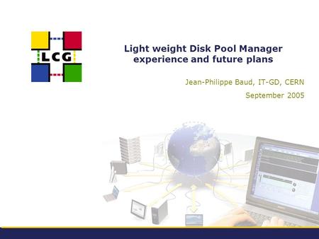 Light weight Disk Pool Manager experience and future plans Jean-Philippe Baud, IT-GD, CERN September 2005.
