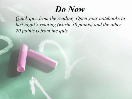 Do Now Quick quiz from the reading. Open your notebooks to last night’s reading (worth 30 points) and the other 20 points is from the quiz.