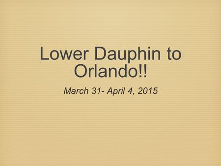 Lower Dauphin to Orlando!! March 31- April 4, 2015.