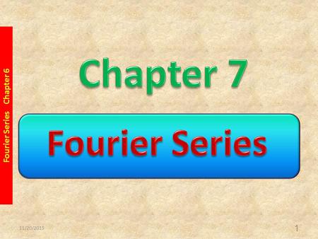 11/20/2015 Fourier Series Chapter 6 1. 11/20/2015 Fourier Series Chapter 6 2.
