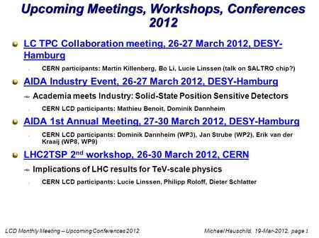 LCD Monthly Meeting – Upcoming Conferences 2012 Michael Hauschild, 19-Mar-2012, page 1 Upcoming Meetings, Workshops, Conferences 2012 LC TPC Collaboration.