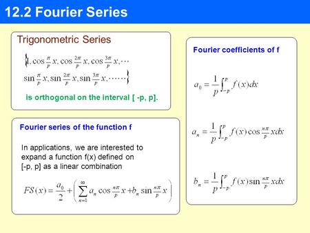 12.2 Fourier Series Trigonometric Series is orthogonal on the interval [ -p, p]. In applications, we are interested to expand a function f(x) defined on.