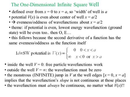 The One-Dimensional Infinite Square W ell defined over from x = 0 to x = a, so ‘width’ of well is a potential V(x) is even about center of well x = a/2.