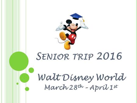 S ENIOR TRIP 2016 Walt Disney World March 28 th – April 1 st.