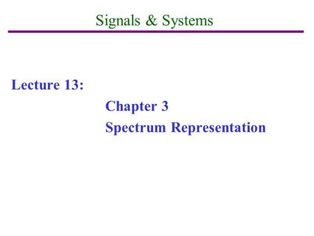 Signals & Systems Lecture 13: Chapter 3 Spectrum Representation.