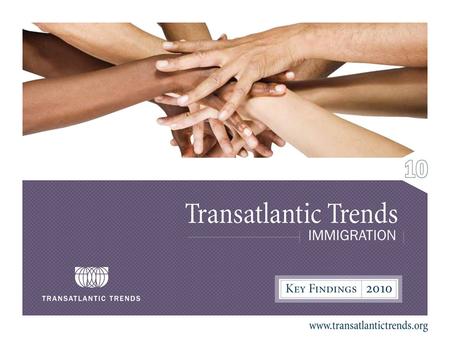 2 Transatlantic Trends: Immigration Methodology TTI is a public opinion survey conducted in the United States, Canada, the United Kingdom, France, Germany,