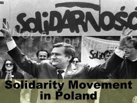 Solidarity Movement in Poland. Lech Wałęsa  One of the world’s best known Poles.  Enhanced Poland’s international stature.  Leader of the solidarity.