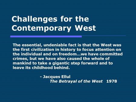 Challenges for the Contemporary West The essential, undeniable fact is that the West was the first civilization in history to focus attention on the individual.
