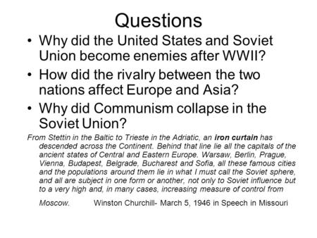 Questions Why did the United States and Soviet Union become enemies after WWII? How did the rivalry between the two nations affect Europe and Asia? Why.