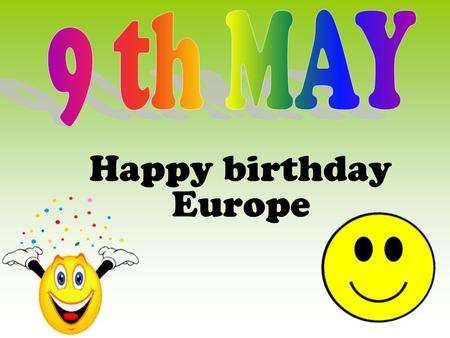 9 th MAY Happy birthday Europe.