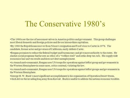 The Conservative 1980’s The 1980s see the rise of neoconservatives in America politics and government. This group challenges most liberal domestic and.