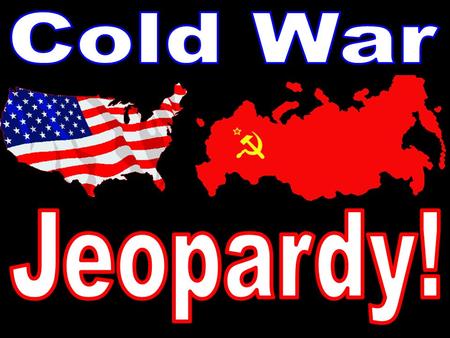 Organizations People Cold War Battles Fall of the USSR GeographyVocabulary 100 200 300 400 500 Final Jeopardy!