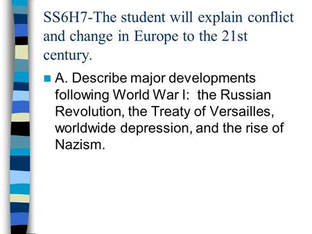 SS6H7-The student will explain conflict and change in Europe to the 21st century. A. Describe major developments following World War I: the Russian Revolution,