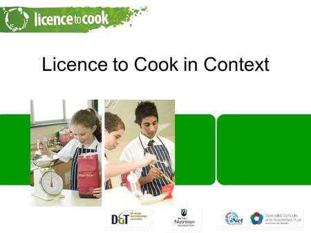 Licence to Cook in Context. Key stage 3 review and implications for food education Licence to Cook – what it is and what it’s not Compulsory cooking –